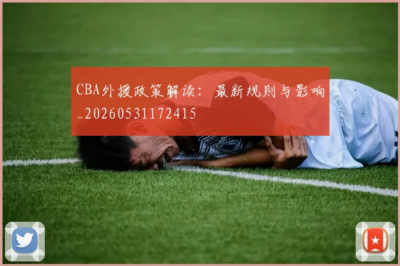 CBA外援政策解读：最新规则与影响_20260531172415