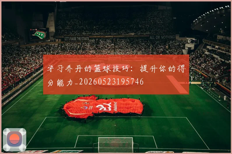 学习乔丹的篮球技巧：提升你的得分能力_20260523195746