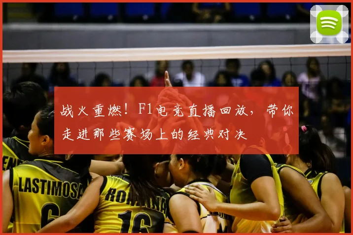 战火重燃！F1电竞直播回放，带你走进那些赛场上的经典对决