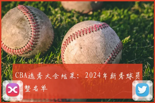CBA选秀大会结果:2024年新秀球员完整名单